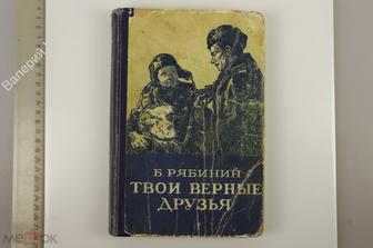Рябинин Б. Твои верные друзья. Челябинск. Челяб. кн. изд. 1953 г.  (Б13129)